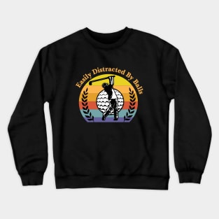 Easily Distracted by Balls For the Golf Dad Crewneck Sweatshirt